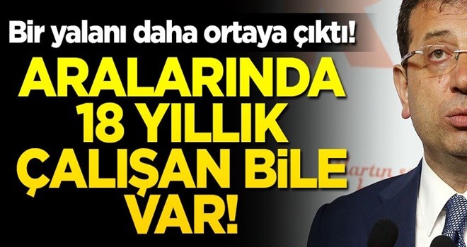 İmamoğlu'nun yalanı böyle patladı! Aralarında 18 yıllık çalışan bile var