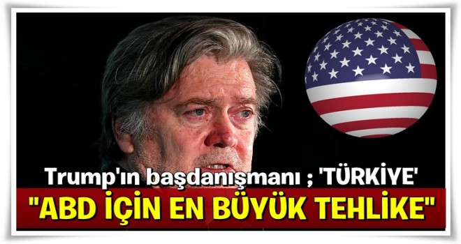 Bannon: ABD için en büyük tehlike Türkiye