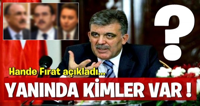 Abdullah Gül'ün yanında hangi isimler var?