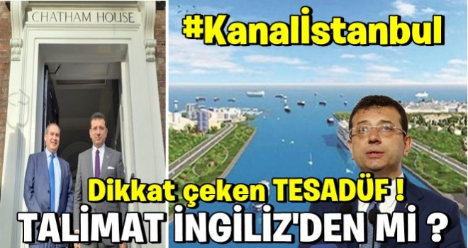 İ.oğlu Kanal İstanbul'u engellemek için İngiltere'den talimat mı aldı? .