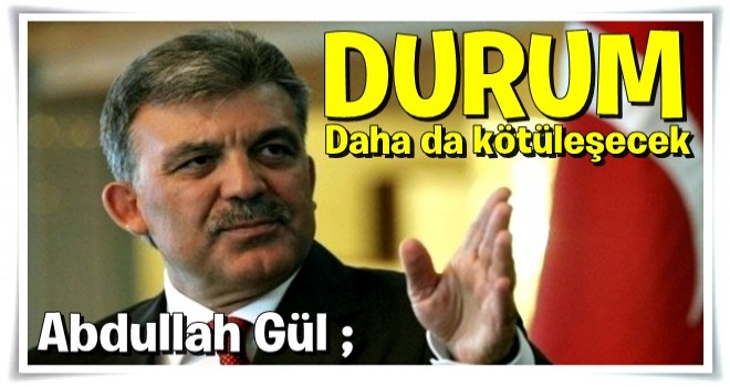 'Mevcut durum daha da kötüleşecektir'