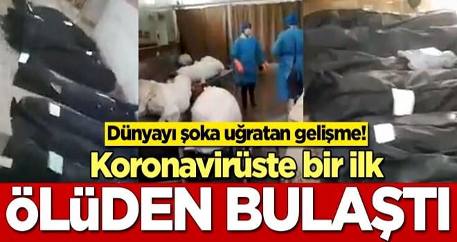 Dünyayı şoka uğratan gelişme! Koronavirüs ölüden bulaştı