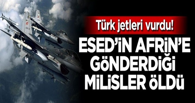 Türk jetleri vurdu, Esed'in Afrin'e gönderdiği milisler öldü