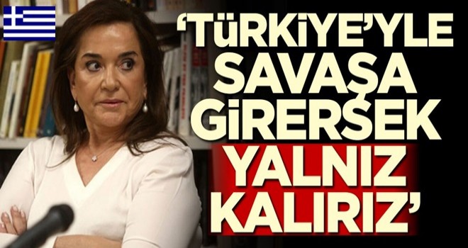 "Eğer Türkiye ile savaşa girersek yalnız kalırız"