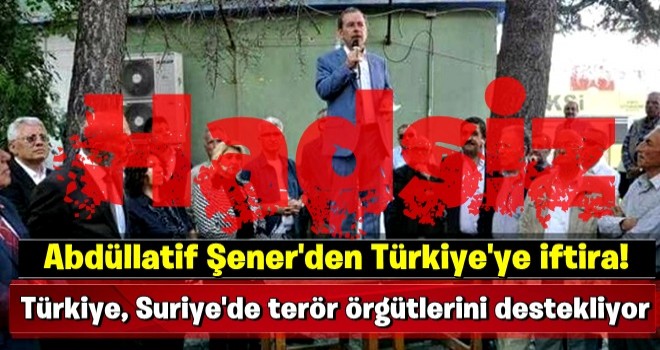 Abdüllatif Şener'den Türkiye'ye iftira!