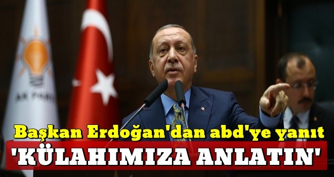 Erdoğan'dan ABD'ye: Bunu külahımıza anlatın!