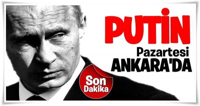 Putin Türkiye'ye geliyor