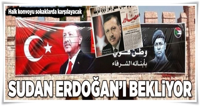 Sudan Cumhurbaşkanı Erdoğan'ı bekliyor .