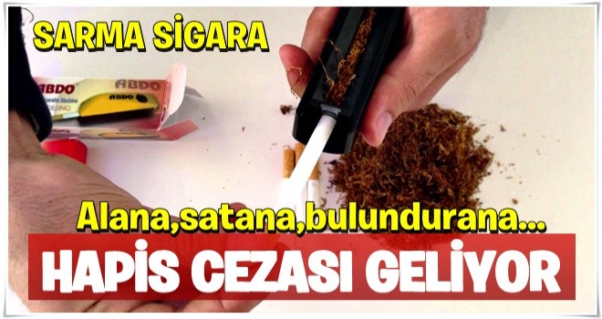 Sarma sigara satana hapis cezası geliyor