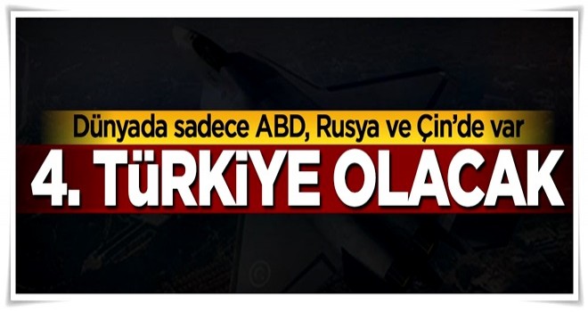 Dünya'da sadece ABD, Rusya ve Çin'de var, 4. Türkiye olacak