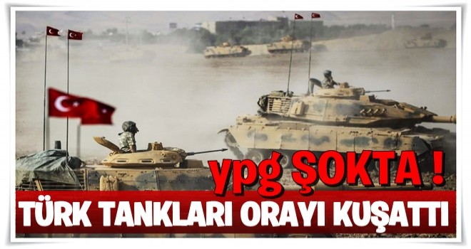 YPG şokta, Türk tankları orayı kuşattı