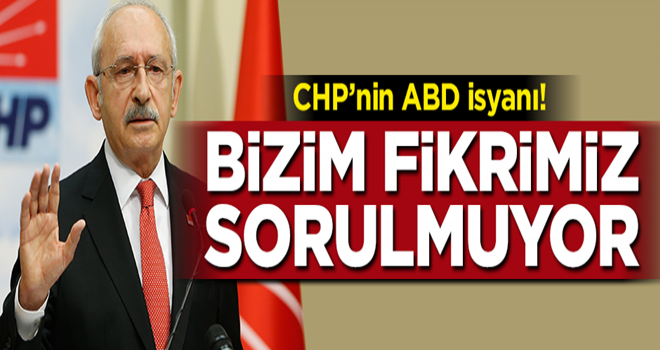 CHP'nin ABD isyanı: Bizim fikrimiz alınmıyor