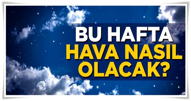 Bu hafta hava nasıl olacak?