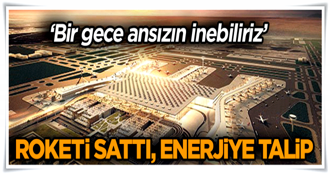 Roketi sattı, enerjiye talip…