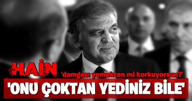 Abdullah Gül'ü bombaladı! 'Hain damgası yemekten mi korkuyorsun?'