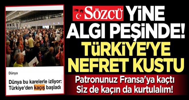 Sözcü yine algı peşinde! Türkiye'ye nefret kustu