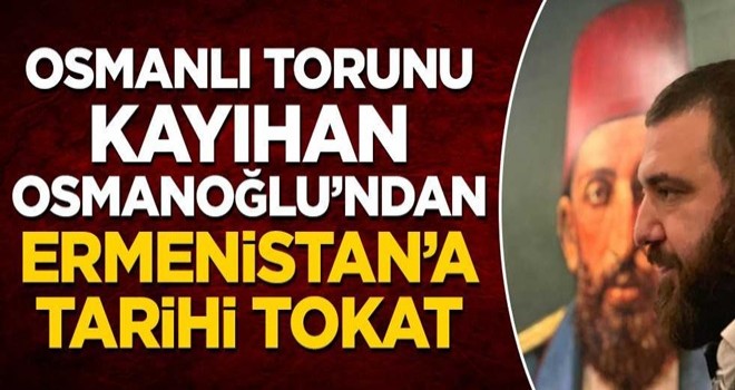 Osmanlı torunu Kayıhan Osmanoğlu'ndan Ermenistan'a tarihi tokat