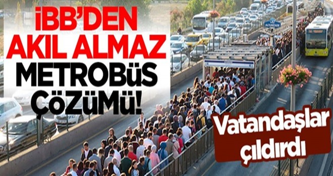 İBB'den akıl almaz metrobüs çözümü! Vatandaşlar çıldırdı