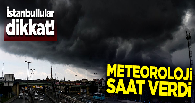 İstanbullular dikkat! Meteoroloji saat verdi