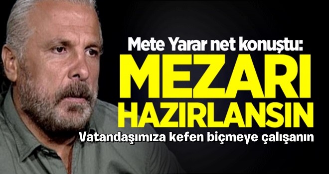 Mete Yarar net konuştu: Mezarı hazırlansın