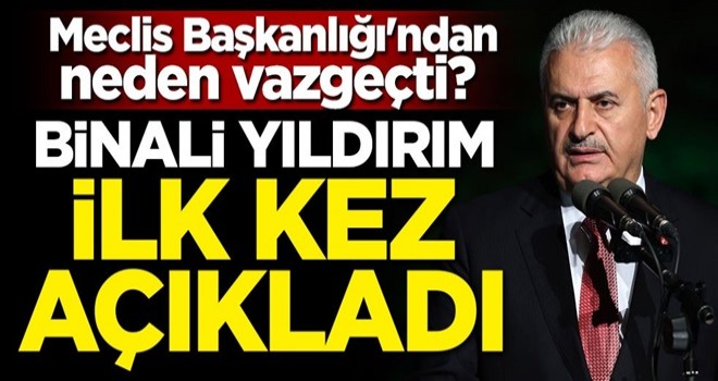 Meclis Başkanlığı'ndan neden vazgeçti? Binali Yıldırım ilk kez açıkladı