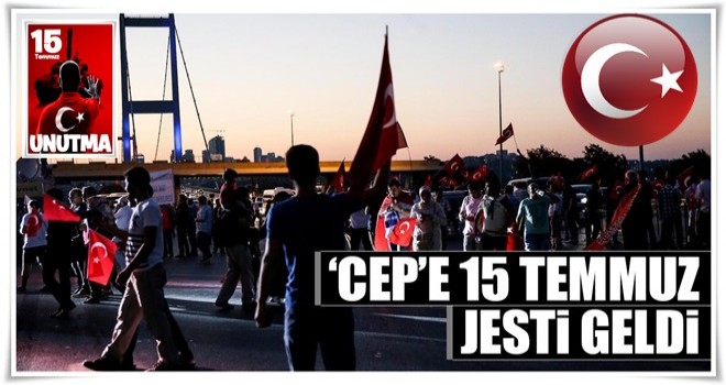 ‘Cep’e 15 Temmuz jesti geldi