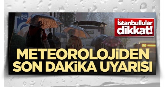 Meteorolojiden İstanbullulara son dakika uyarısı!