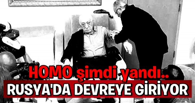 HOMO şimdi yandı! Rusya da devreye giriyor