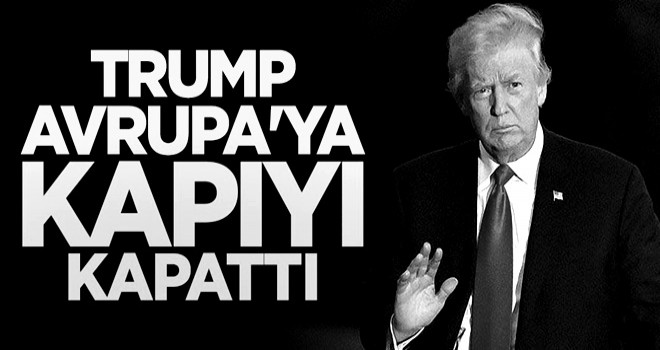 Trump'tan Avrupa'ya şok! Girişler yasaklandı