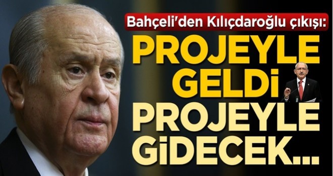 Devlet Bahçeli'den Kemal Kılıçdaroğlu çıkışı: Projeyle geldi, projeyle gidecek...