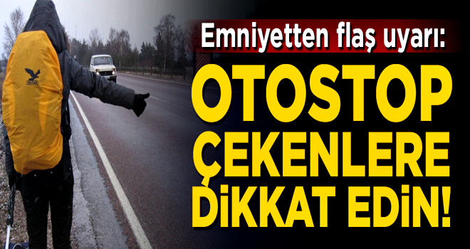 Emniyetten sürücülere flaş uyarı! 'Otostop çekenlere dikkat edin'