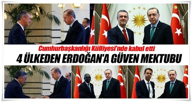 4 ülkeden Cumhurbaşkanı Erdoğan'a güven mektubu