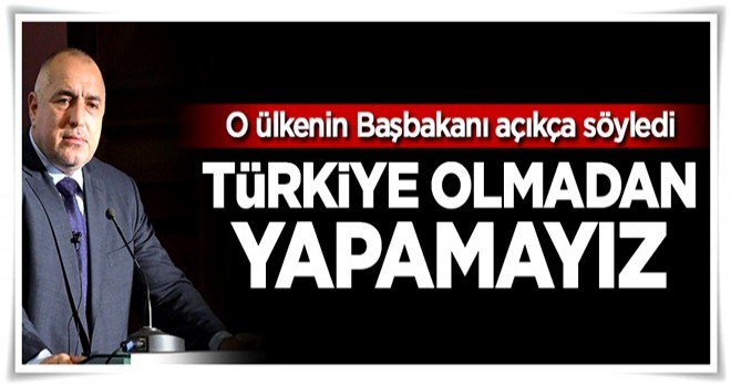 'Türkiye olmadan yapamayız'