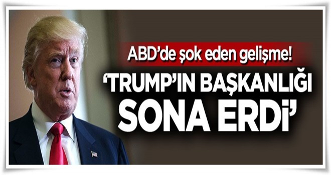 ABD'de şok eden gelişme! 'Trump'ın başkanlığı sona erdi'