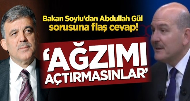 Bakan Soylu’dan Abdullah Gül sorusuna flaş cevap! ‘Ağzımı açtırmasınlar’