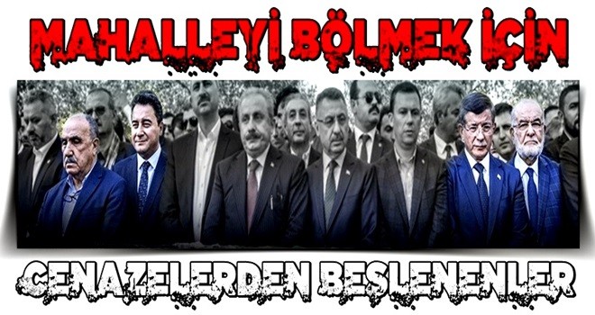 Mahalleyi bölmek için cenazelerden beslenenler!