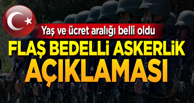 Yaş ve ücret aralığı belli oldu! Flaş "bedelli askerlik" açıklaması