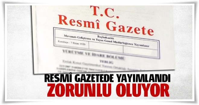 Resmî gazetede yayımlandı! Zorunlu oluyor