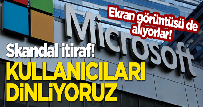 Microsoft'tan skandal itiraf! "Kullanıcıları dinliyoruz"