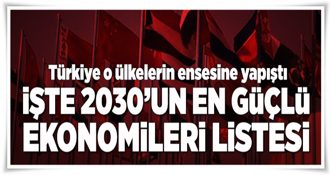 İşte 2030 yılında dünyanın en güçlü ekonomileri listesi .