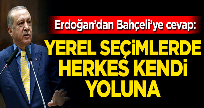 Erdoğan'dan Bahçeli'ye cevap: Yerel seçimlerde herkes kendi yoluna