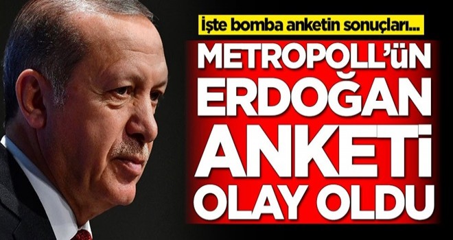 Metropoll'ün Erdoğan anketi olay oldu! İşte bomba anketin sonuçları...