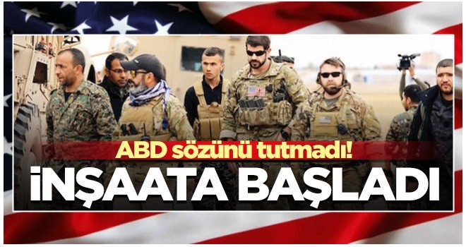 ABD hiç bir sözünde durmadı! Sınırımızda korsan inşaata başladı