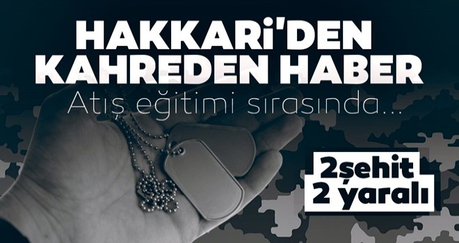 Hakkari'de atış eğitim esnasında kaza: 2 şehit, 2 yaralı