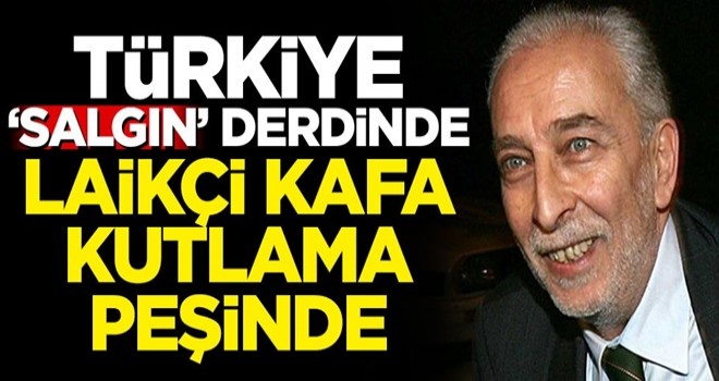 Türkiye 'salgın' derdinde laikçi kafa kutlama peşinde