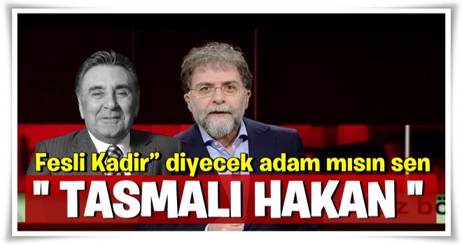 “Fesli Kadir” diyecek adam mısın sen tasmalı Hakan?