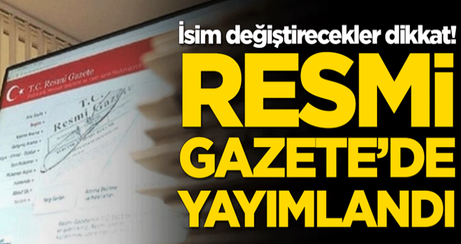 İsim değiştirecekler dikkat! Resmi Gazete'de yayımlandı