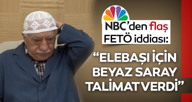 Son dakika: NBC'den FETÖ elebaşı iddiası