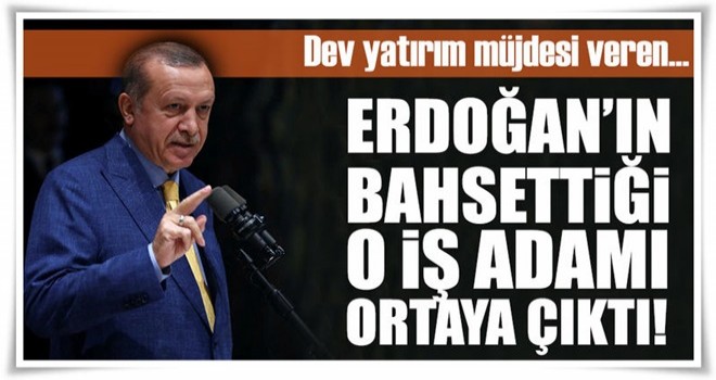 Cumhurbaşkanı Erdoğan'ın bahsettiği iş adamı ortaya çıktı!