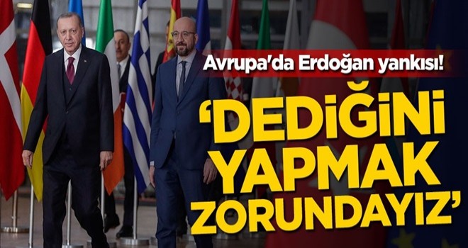 Avrupa'da Erdoğan yankısı! 'Dediğini yapmak zorundayız'